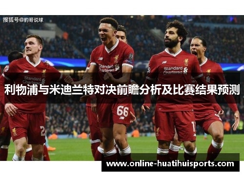 利物浦与米迪兰特对决前瞻分析及比赛结果预测